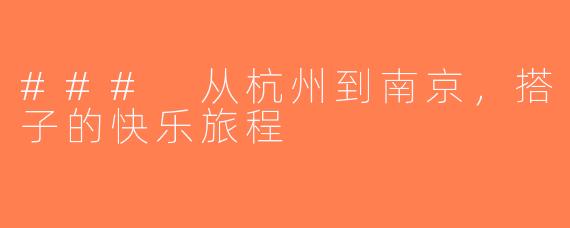### 从杭州到南京，搭子的快乐旅程