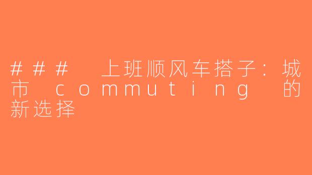### 上班顺风车搭子：城市 commuting 的新选择