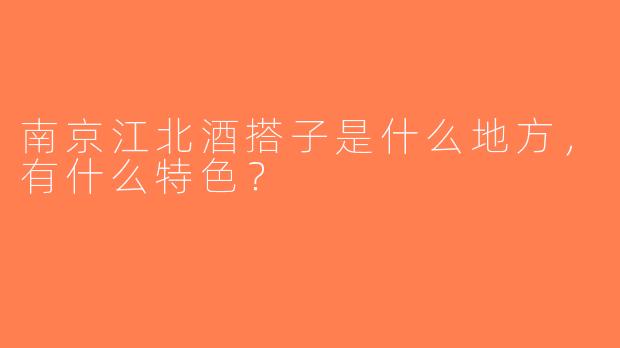 南京江北酒搭子是什么地方，有什么特色？