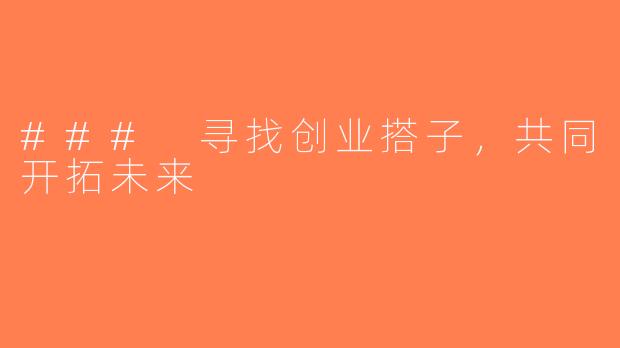 ### 寻找创业搭子，共同开拓未来