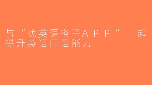 与“找英语搭子APP”一起提升英语口语能力