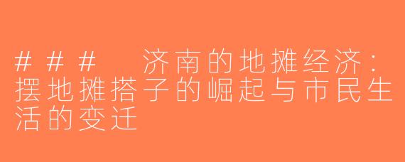 ### 济南的地摊经济：摆地摊搭子的崛起与市民生活的变迁
