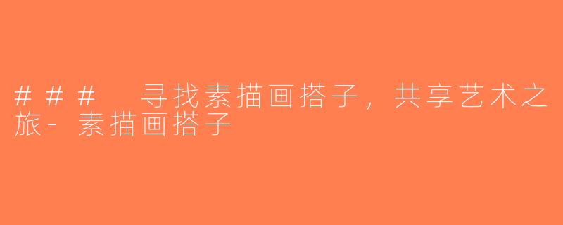 ### 寻找素描画搭子，共享艺术之旅-素描画搭子