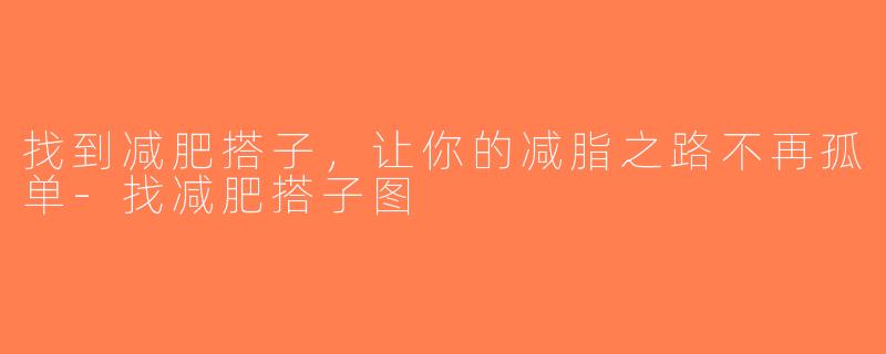 找到减肥搭子，让你的减脂之路不再孤单-找减肥搭子图