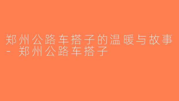 郑州公路车搭子的温暖与故事-郑州公路车搭子