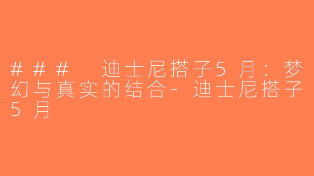 ### 迪士尼搭子5月：梦幻与真实的结合-迪士尼搭子5月
