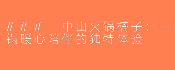 ### 中山火锅搭子：一锅暖心陪伴的独特体验
