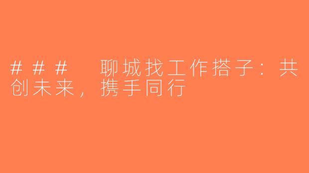 ### 聊城找工作搭子：共创未来，携手同行