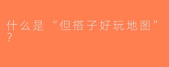 什么是“但搭子好玩地图”？  