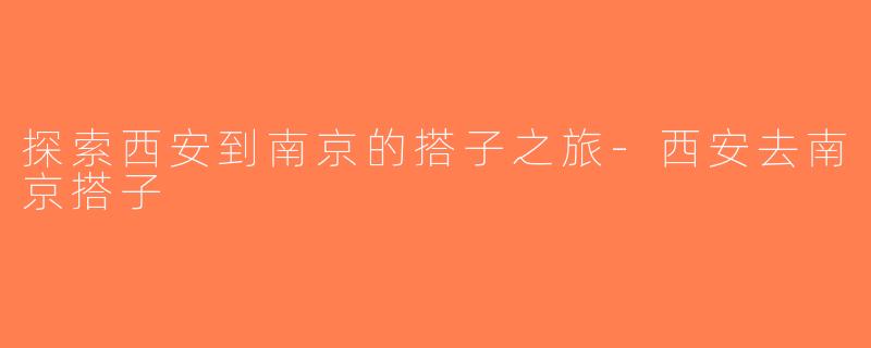 探索西安到南京的搭子之旅-西安去南京搭子