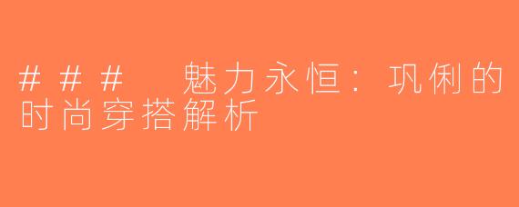 ### 魅力永恒：巩俐的时尚穿搭解析