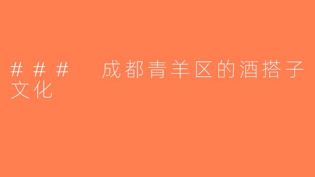 ### 成都青羊区的酒搭子文化