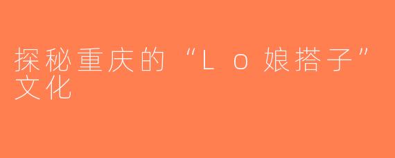 探秘重庆的“Lo娘搭子”文化