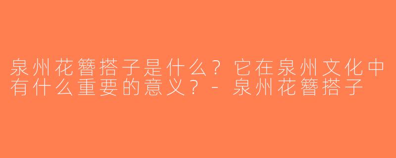 泉州花簪搭子是什么？它在泉州文化中有什么重要的意义？-泉州花簪搭子