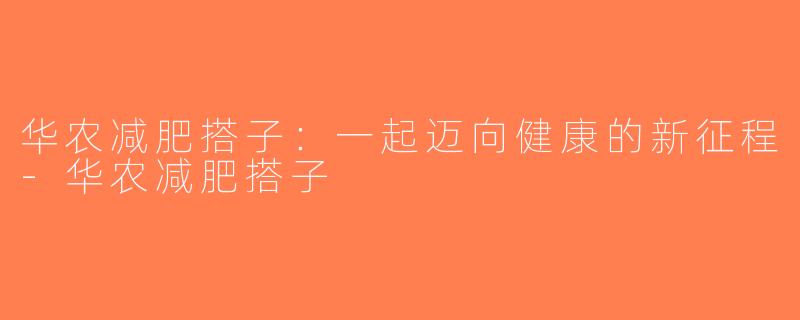 华农减肥搭子：一起迈向健康的新征程-华农减肥搭子