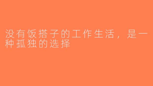没有饭搭子的工作生活，是一种孤独的选择
