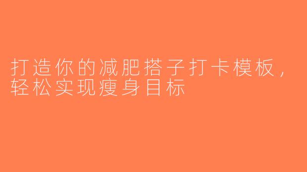 打造你的减肥搭子打卡模板，轻松实现瘦身目标