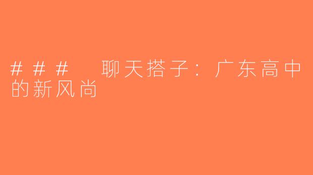 ### 聊天搭子：广东高中的新风尚