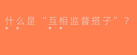 什么是“互相监督搭子”？**  **