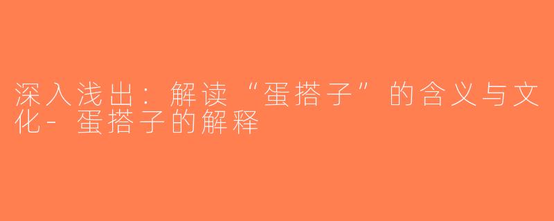 深入浅出：解读“蛋搭子”的含义与文化-蛋搭子的解释