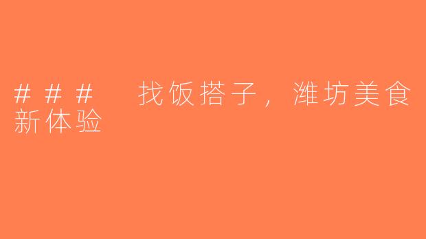 ### 找饭搭子，潍坊美食新体验