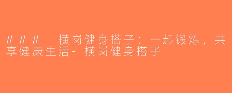 ### 横岗健身搭子：一起锻炼，共享健康生活-横岗健身搭子