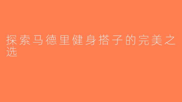 探索马德里健身搭子的完美之选