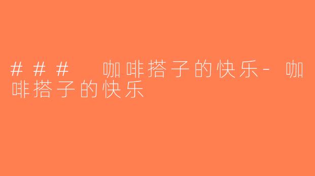 ### 咖啡搭子的快乐-咖啡搭子的快乐