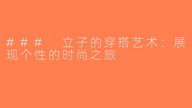 ### 立子的穿搭艺术：展现个性的时尚之旅