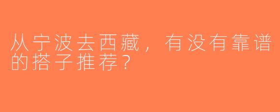 从宁波去西藏，有没有靠谱的搭子推荐？