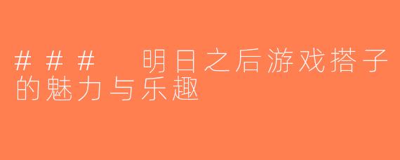 ### 明日之后游戏搭子的魅力与乐趣