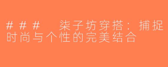 ### 柒子坊穿搭：捕捉时尚与个性的完美结合