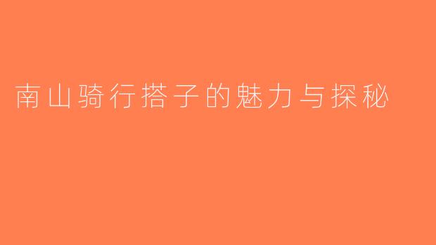 南山骑行搭子的魅力与探秘
