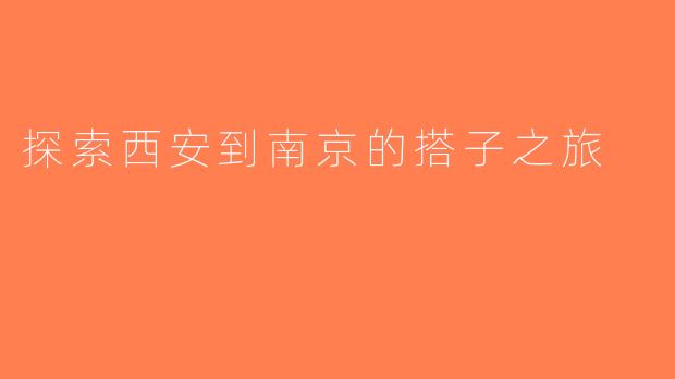 探索西安到南京的搭子之旅