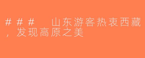 ### 山东游客热衷西藏，发现高原之美