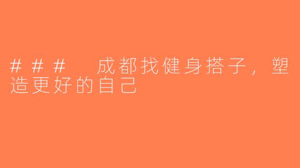 ### 成都找健身搭子，塑造更好的自己