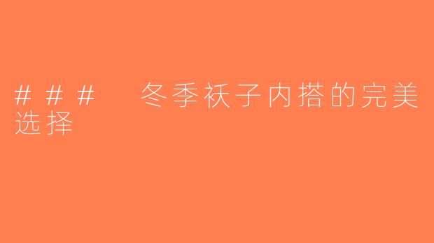### 冬季袄子内搭的完美选择