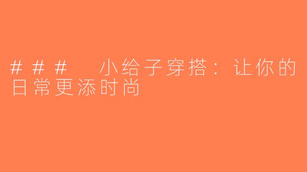 ### 小给子穿搭：让你的日常更添时尚