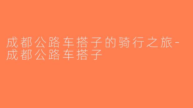 成都公路车搭子的骑行之旅-成都公路车搭子