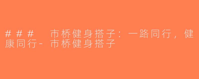 ### 市桥健身搭子：一路同行，健康同行-市桥健身搭子