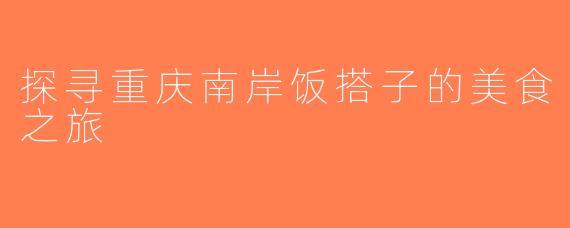 探寻重庆南岸饭搭子的美食之旅