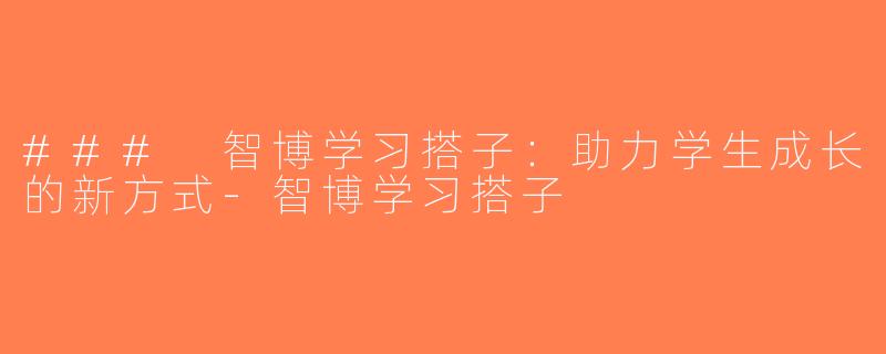 ### 智博学习搭子：助力学生成长的新方式-智博学习搭子