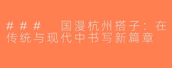 ### 国漫杭州搭子：在传统与现代中书写新篇章