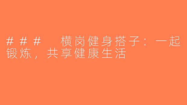 ### 横岗健身搭子：一起锻炼，共享健康生活