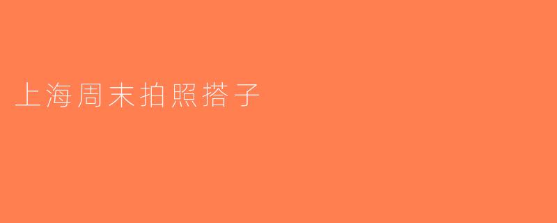 上海周末拍照搭子