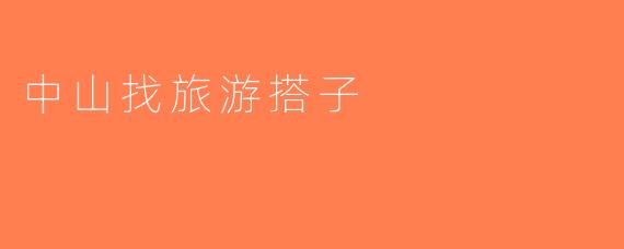 中山找旅游搭子