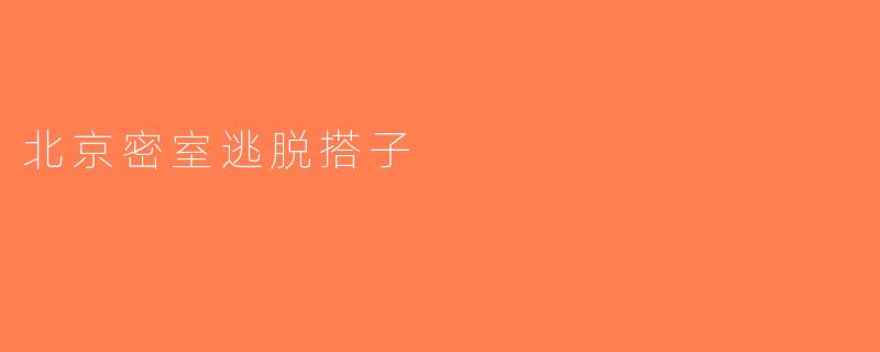 北京密室逃脱搭子