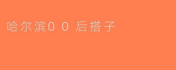 哈尔滨00后搭子