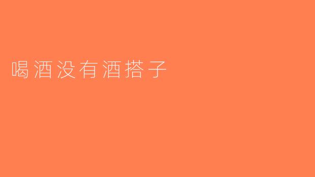 喝酒没有酒搭子