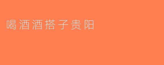 喝酒酒搭子贵阳